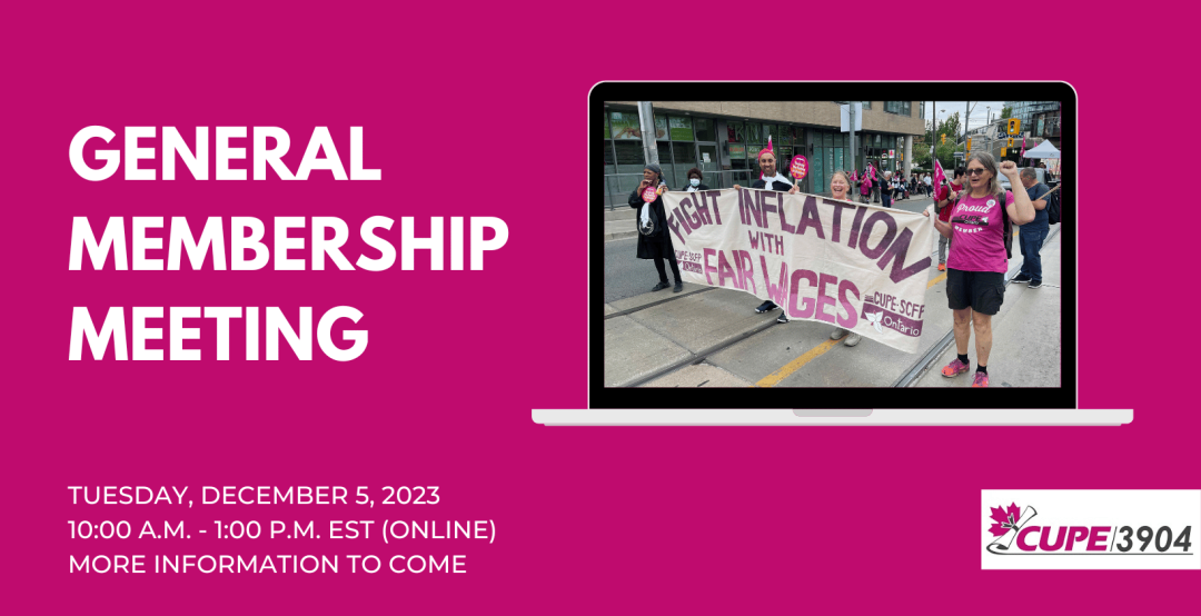 CUPE Local 3904 General Membership Meeting. Tuesday, December 5, 2023. 10:00 A.M. - 1:00 P.M. EST (Online). More information to come.